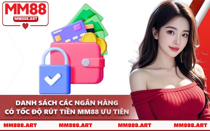 Danh Sách Các Ngân Hàng Có Tốc Độ Rút Tiền MM88 Ưu Tiên
