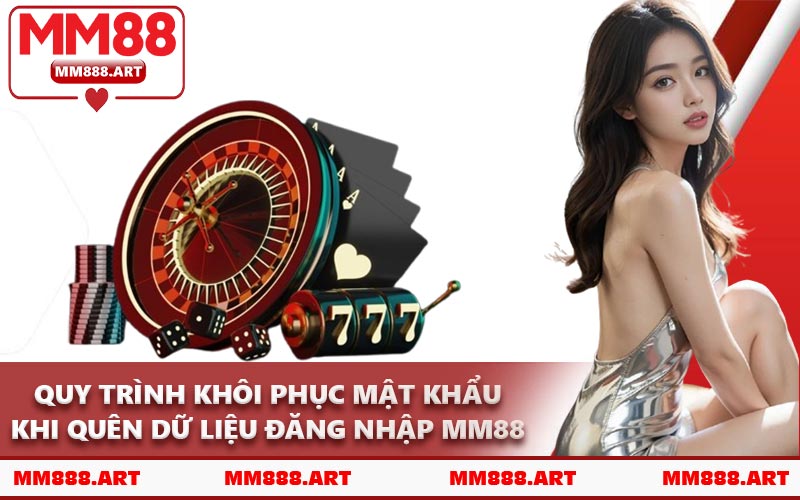 Quy Trình Khôi Phục Mật Khẩu Khi Quên Dữ Liệu Đăng Nhập MM88