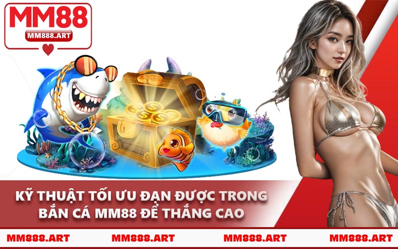 Kỹ Thuật Tối Ưu Đạn Được Trong Bắn Cá MM88 Để Thắng Cao